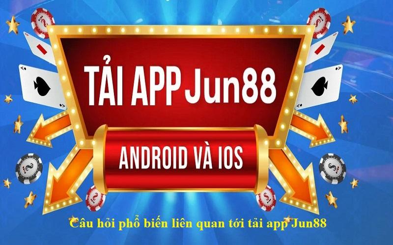 Những câu hỏi phổ biến khi tải app Jun88